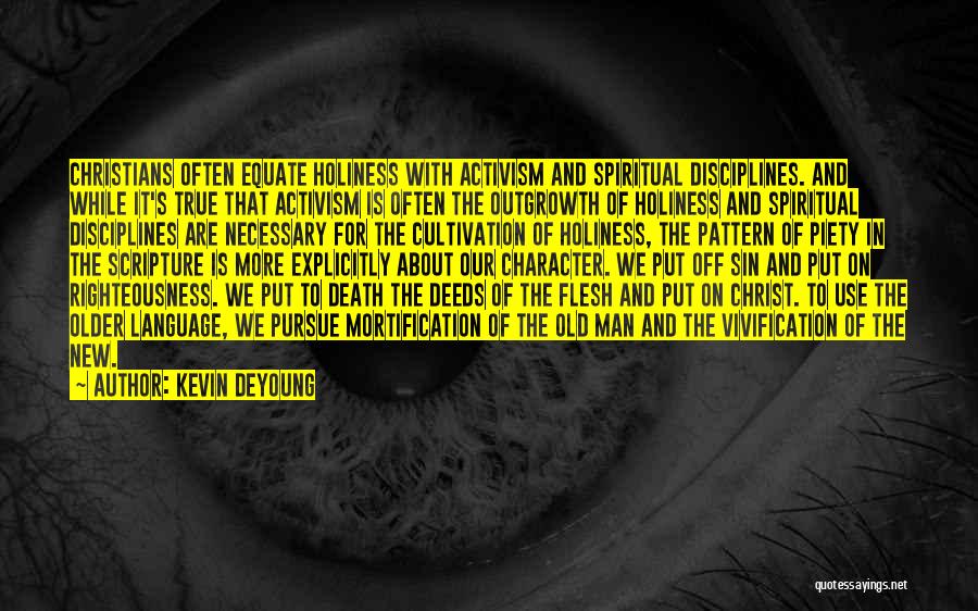 Kevin DeYoung Quotes: Christians Often Equate Holiness With Activism And Spiritual Disciplines. And While It's True That Activism Is Often The Outgrowth Of