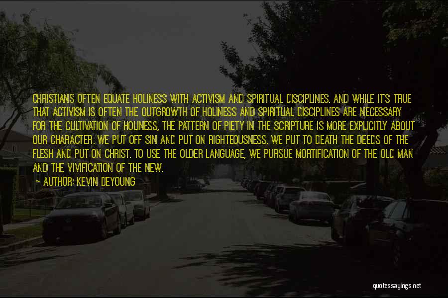 Kevin DeYoung Quotes: Christians Often Equate Holiness With Activism And Spiritual Disciplines. And While It's True That Activism Is Often The Outgrowth Of