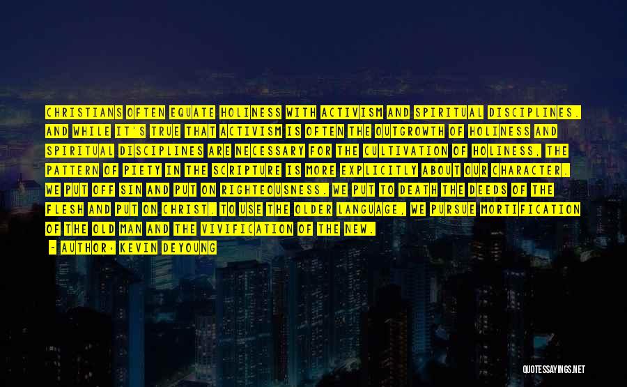 Kevin DeYoung Quotes: Christians Often Equate Holiness With Activism And Spiritual Disciplines. And While It's True That Activism Is Often The Outgrowth Of