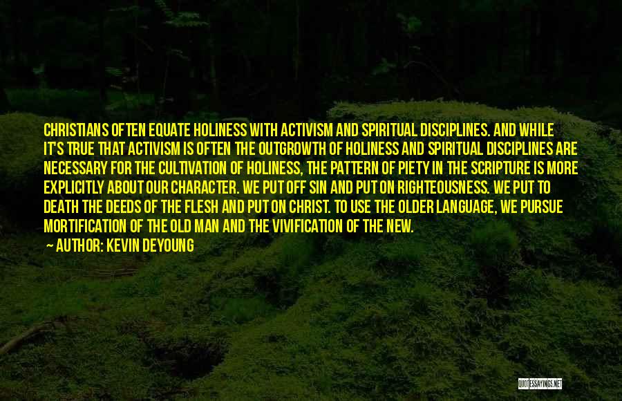 Kevin DeYoung Quotes: Christians Often Equate Holiness With Activism And Spiritual Disciplines. And While It's True That Activism Is Often The Outgrowth Of