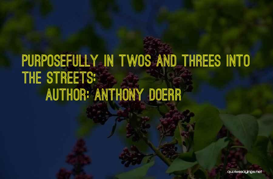 Anthony Doerr Quotes: Purposefully In Twos And Threes Into The Streets:
