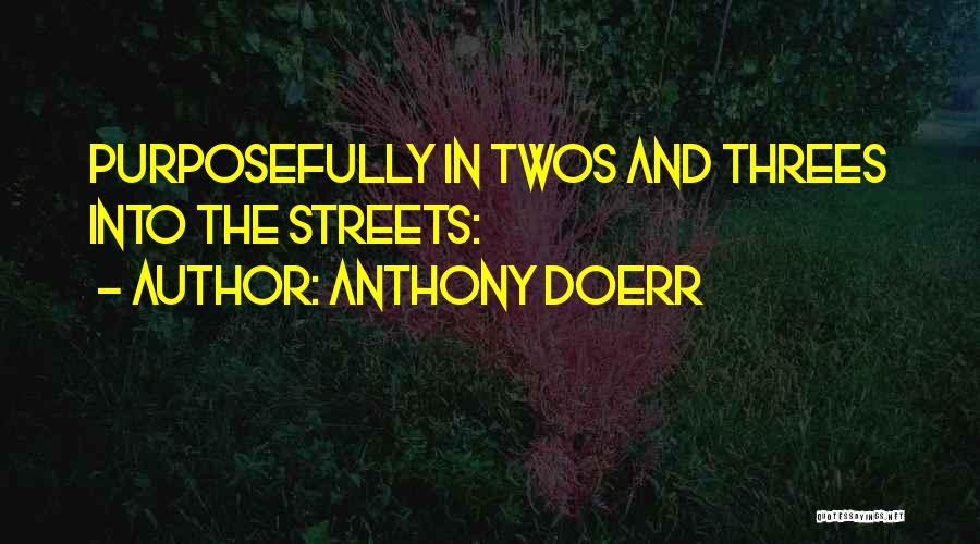 Anthony Doerr Quotes: Purposefully In Twos And Threes Into The Streets: