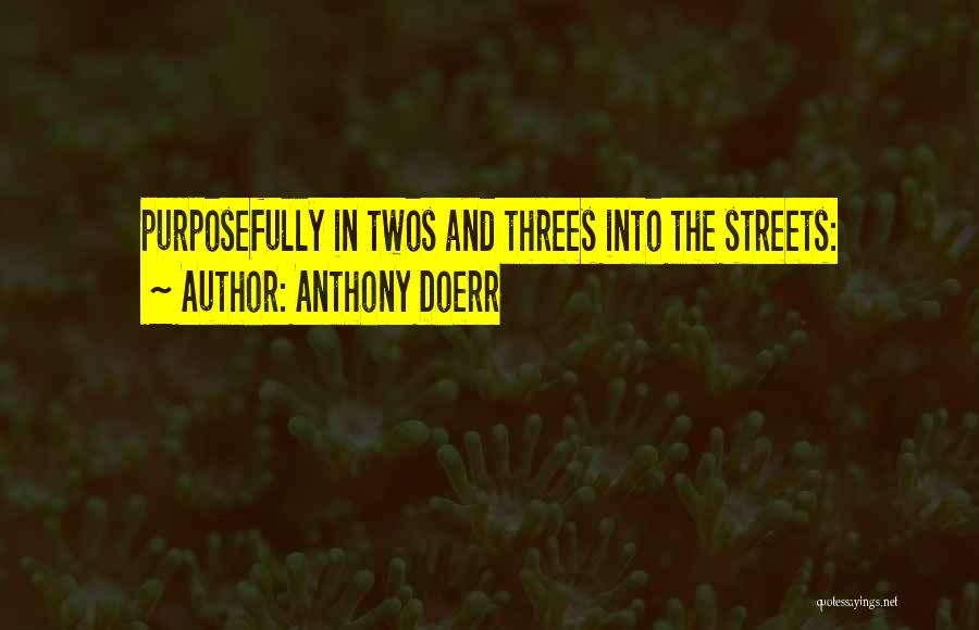 Anthony Doerr Quotes: Purposefully In Twos And Threes Into The Streets: