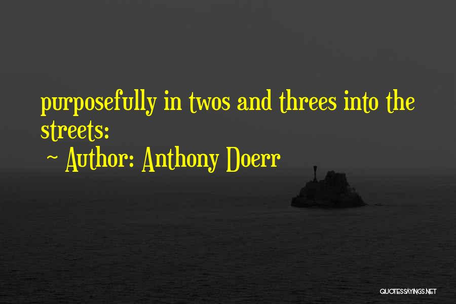 Anthony Doerr Quotes: Purposefully In Twos And Threes Into The Streets: