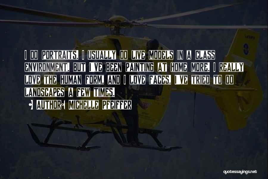 Michelle Pfeiffer Quotes: I Do Portraits. I Usually Do Live Models In A Class Environment, But I've Been Painting At Home More. I