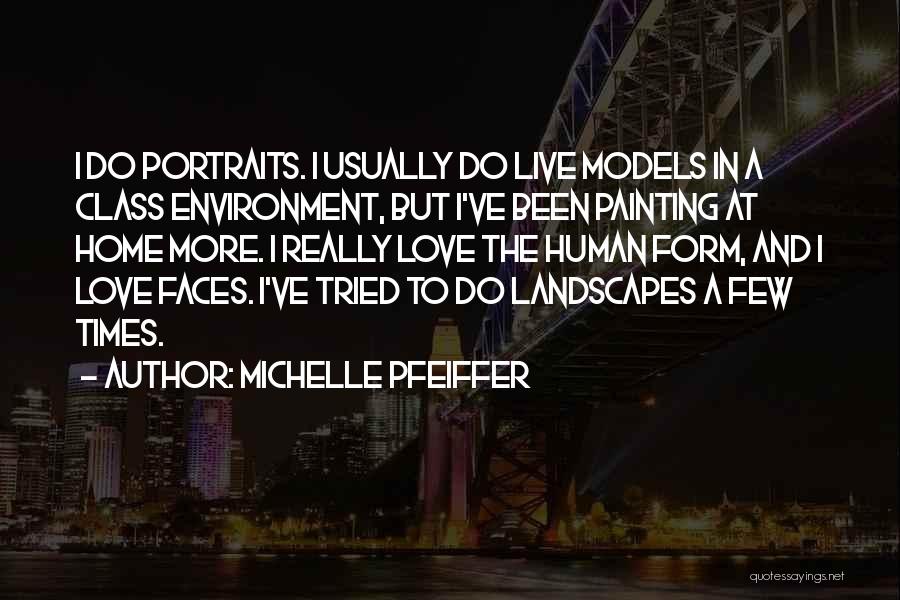 Michelle Pfeiffer Quotes: I Do Portraits. I Usually Do Live Models In A Class Environment, But I've Been Painting At Home More. I