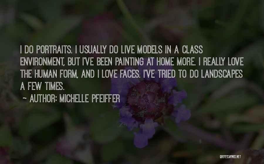 Michelle Pfeiffer Quotes: I Do Portraits. I Usually Do Live Models In A Class Environment, But I've Been Painting At Home More. I