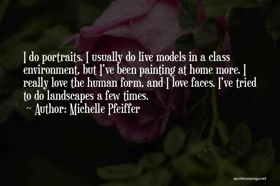 Michelle Pfeiffer Quotes: I Do Portraits. I Usually Do Live Models In A Class Environment, But I've Been Painting At Home More. I