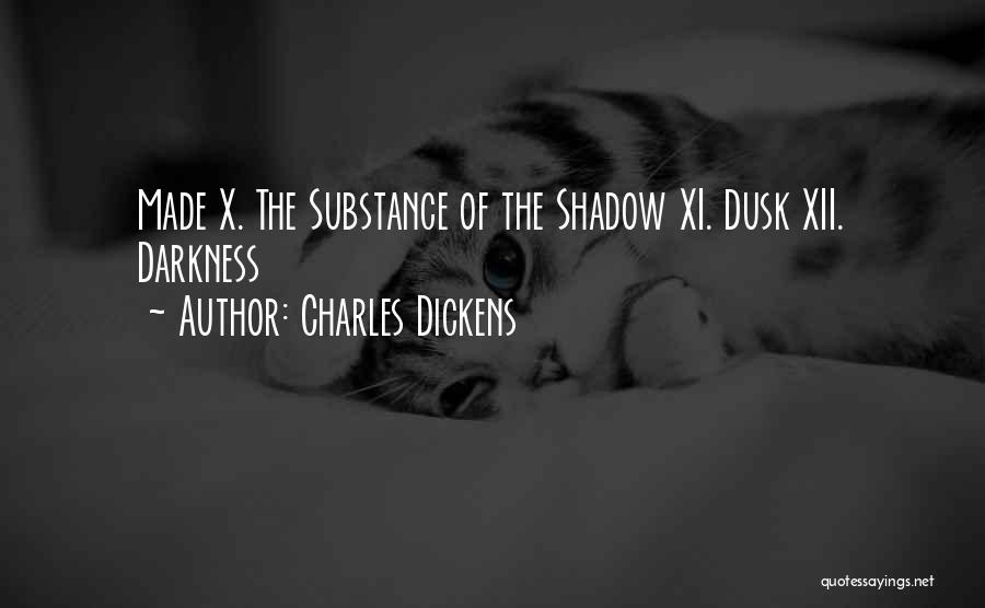 Charles Dickens Quotes: Made X. The Substance Of The Shadow Xi. Dusk Xii. Darkness