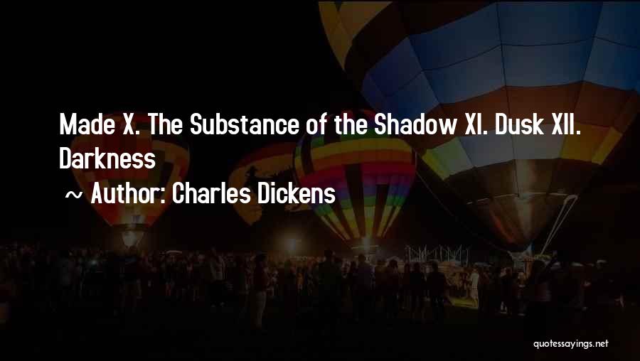 Charles Dickens Quotes: Made X. The Substance Of The Shadow Xi. Dusk Xii. Darkness