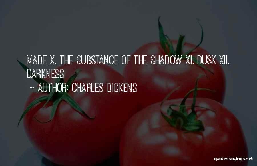 Charles Dickens Quotes: Made X. The Substance Of The Shadow Xi. Dusk Xii. Darkness