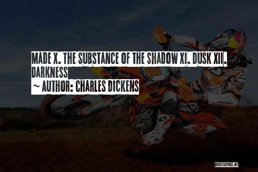 Charles Dickens Quotes: Made X. The Substance Of The Shadow Xi. Dusk Xii. Darkness