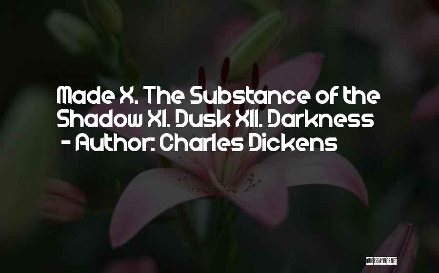 Charles Dickens Quotes: Made X. The Substance Of The Shadow Xi. Dusk Xii. Darkness