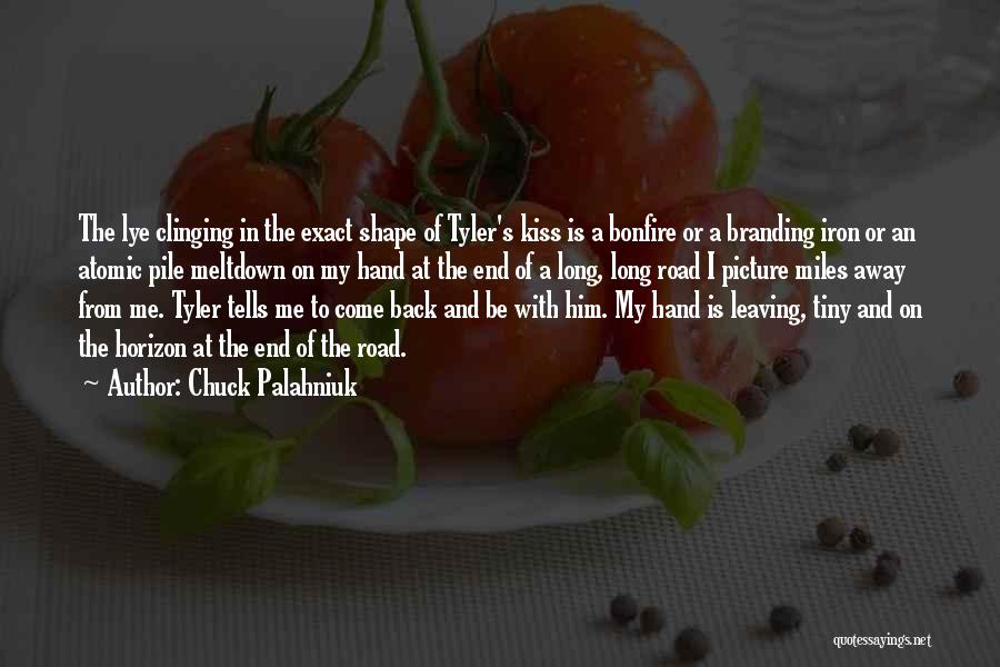 Chuck Palahniuk Quotes: The Lye Clinging In The Exact Shape Of Tyler's Kiss Is A Bonfire Or A Branding Iron Or An Atomic