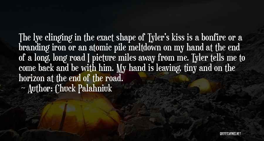 Chuck Palahniuk Quotes: The Lye Clinging In The Exact Shape Of Tyler's Kiss Is A Bonfire Or A Branding Iron Or An Atomic