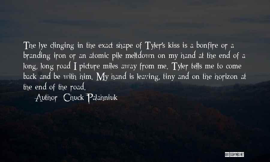 Chuck Palahniuk Quotes: The Lye Clinging In The Exact Shape Of Tyler's Kiss Is A Bonfire Or A Branding Iron Or An Atomic