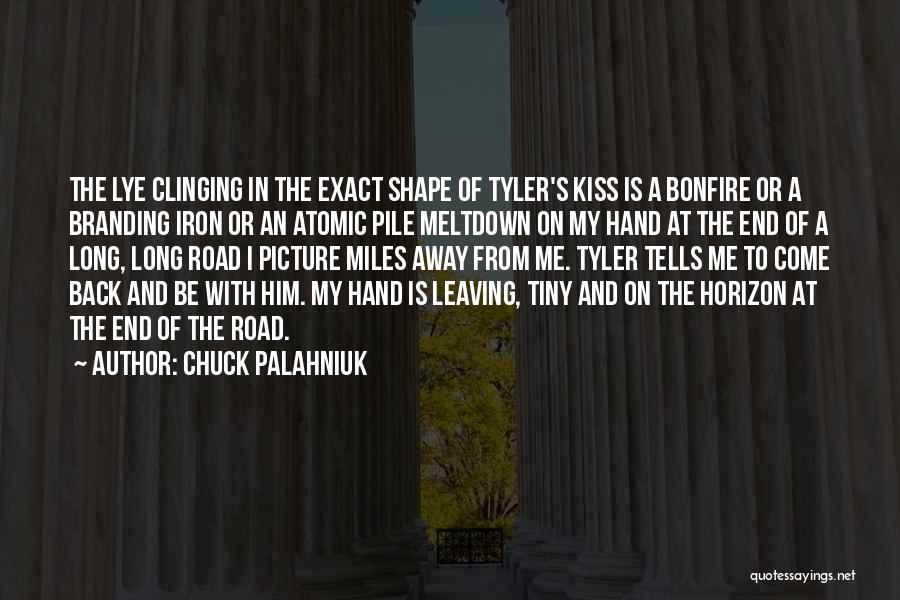 Chuck Palahniuk Quotes: The Lye Clinging In The Exact Shape Of Tyler's Kiss Is A Bonfire Or A Branding Iron Or An Atomic