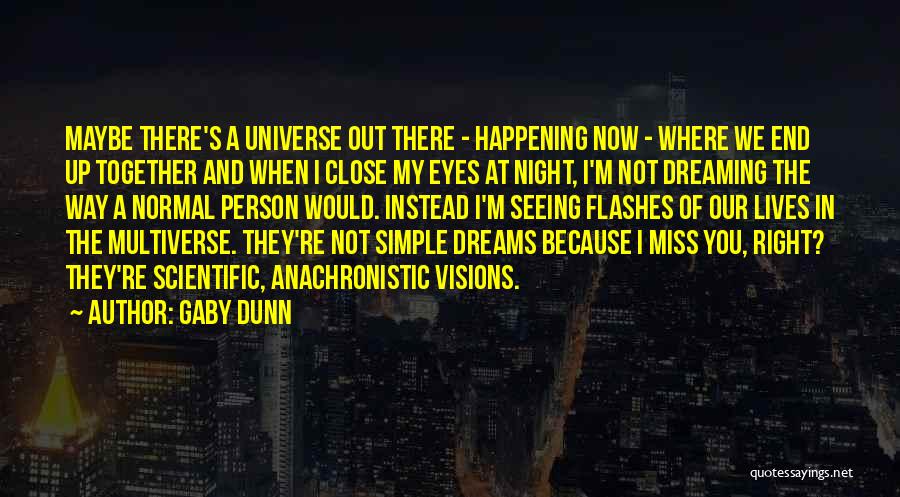 Gaby Dunn Quotes: Maybe There's A Universe Out There - Happening Now - Where We End Up Together And When I Close My