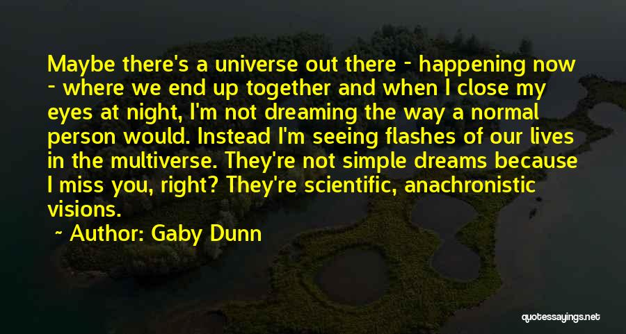 Gaby Dunn Quotes: Maybe There's A Universe Out There - Happening Now - Where We End Up Together And When I Close My