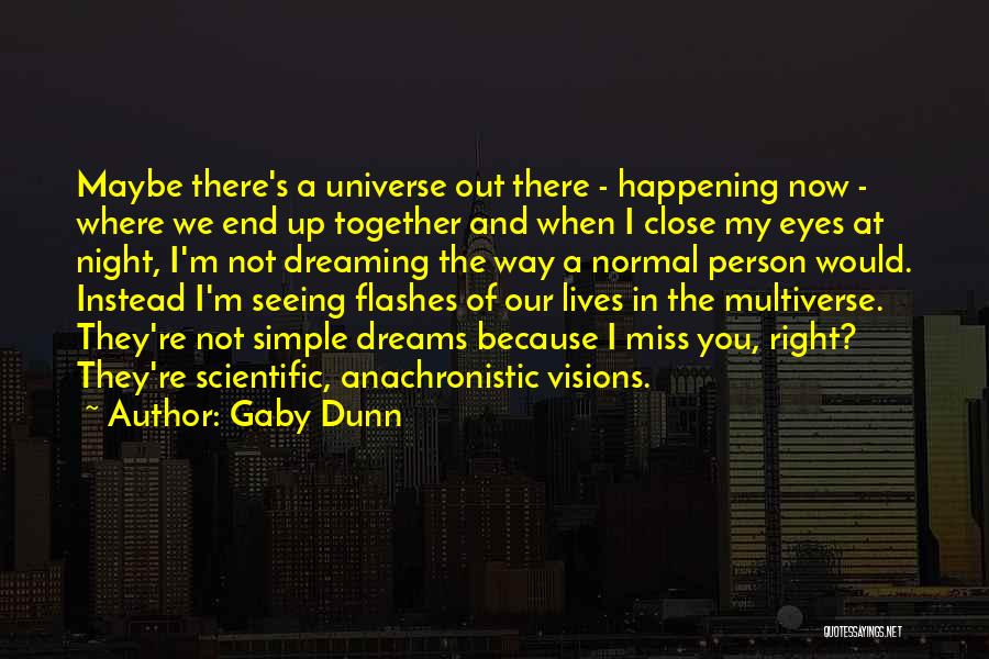 Gaby Dunn Quotes: Maybe There's A Universe Out There - Happening Now - Where We End Up Together And When I Close My