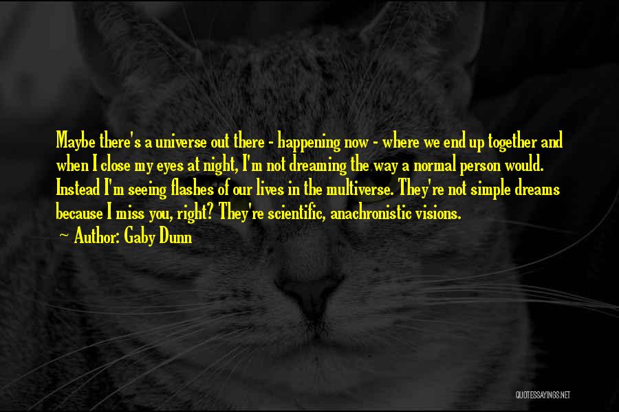 Gaby Dunn Quotes: Maybe There's A Universe Out There - Happening Now - Where We End Up Together And When I Close My