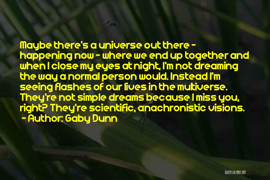 Gaby Dunn Quotes: Maybe There's A Universe Out There - Happening Now - Where We End Up Together And When I Close My