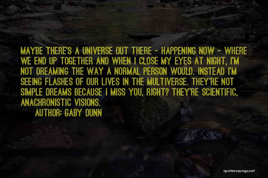 Gaby Dunn Quotes: Maybe There's A Universe Out There - Happening Now - Where We End Up Together And When I Close My