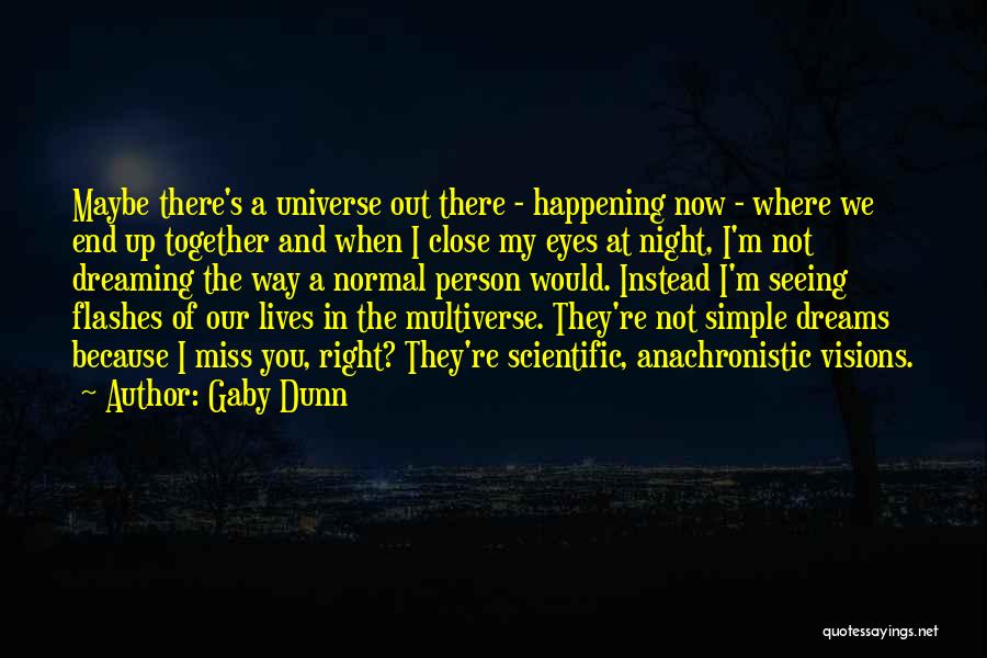 Gaby Dunn Quotes: Maybe There's A Universe Out There - Happening Now - Where We End Up Together And When I Close My