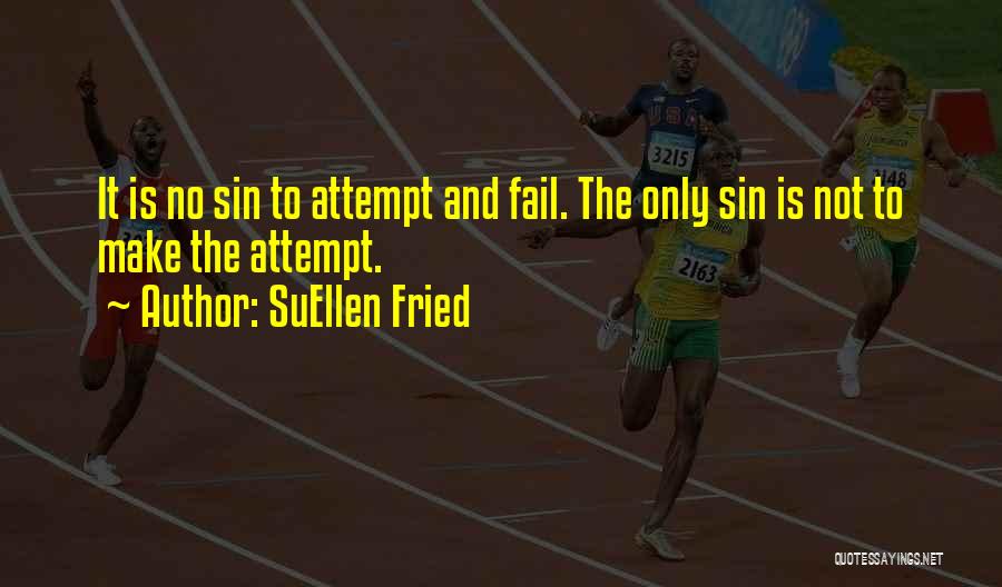 SuEllen Fried Quotes: It Is No Sin To Attempt And Fail. The Only Sin Is Not To Make The Attempt.