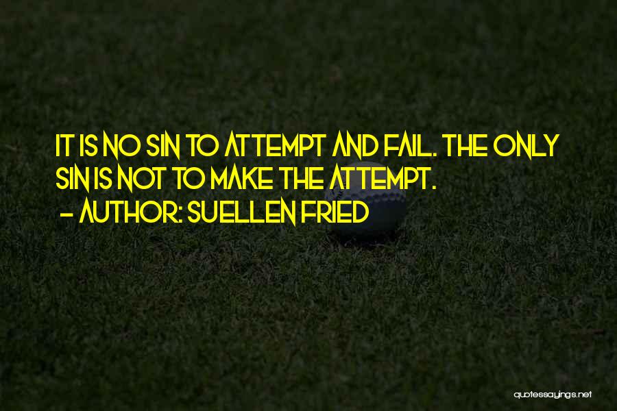 SuEllen Fried Quotes: It Is No Sin To Attempt And Fail. The Only Sin Is Not To Make The Attempt.