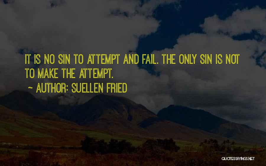 SuEllen Fried Quotes: It Is No Sin To Attempt And Fail. The Only Sin Is Not To Make The Attempt.