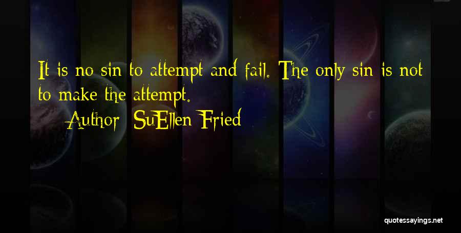SuEllen Fried Quotes: It Is No Sin To Attempt And Fail. The Only Sin Is Not To Make The Attempt.