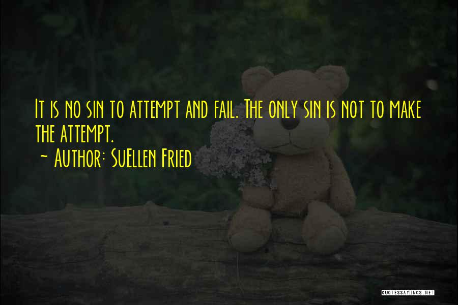 SuEllen Fried Quotes: It Is No Sin To Attempt And Fail. The Only Sin Is Not To Make The Attempt.