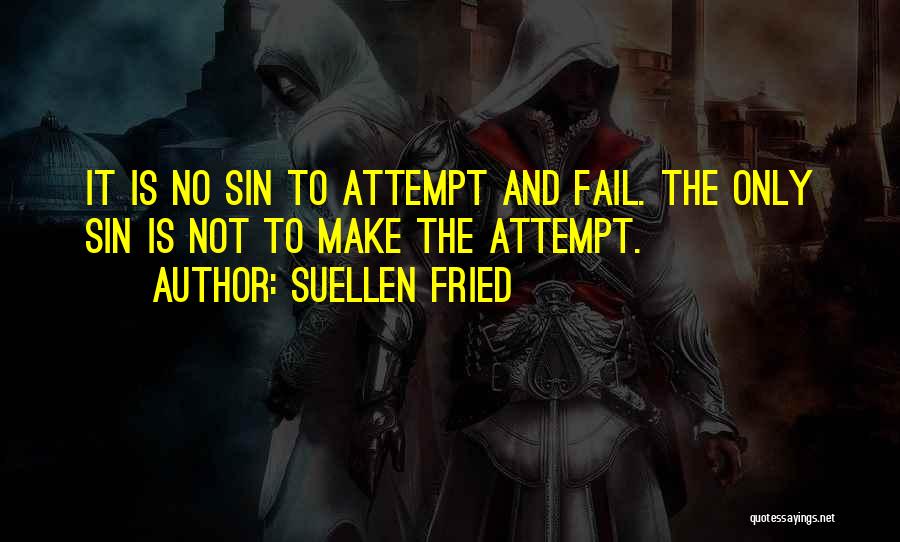 SuEllen Fried Quotes: It Is No Sin To Attempt And Fail. The Only Sin Is Not To Make The Attempt.