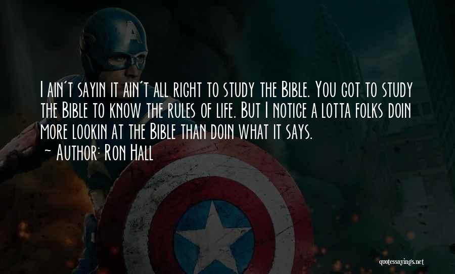 Ron Hall Quotes: I Ain't Sayin It Ain't All Right To Study The Bible. You Got To Study The Bible To Know The