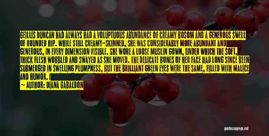 Diana Gabaldon Quotes: Geillis Duncan Had Always Had A Voluptuous Abundance Of Creamy Bosom And A Generous Swell Of Rounded Hip. While Still
