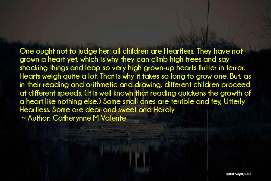 Catherynne M Valente Quotes: One Ought Not To Judge Her: All Children Are Heartless. They Have Not Grown A Heart Yet, Which Is Why