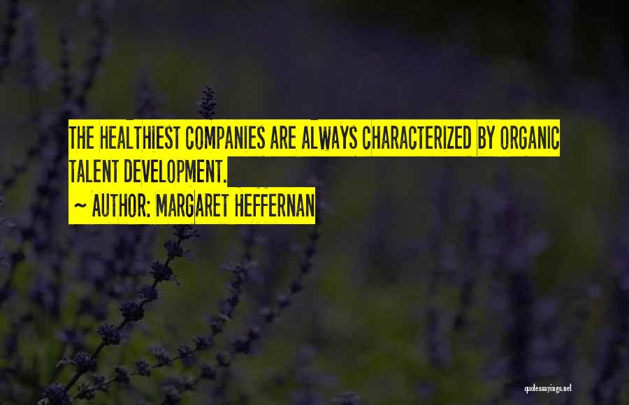 Margaret Heffernan Quotes: The Healthiest Companies Are Always Characterized By Organic Talent Development.