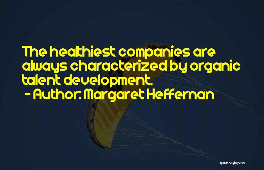 Margaret Heffernan Quotes: The Healthiest Companies Are Always Characterized By Organic Talent Development.