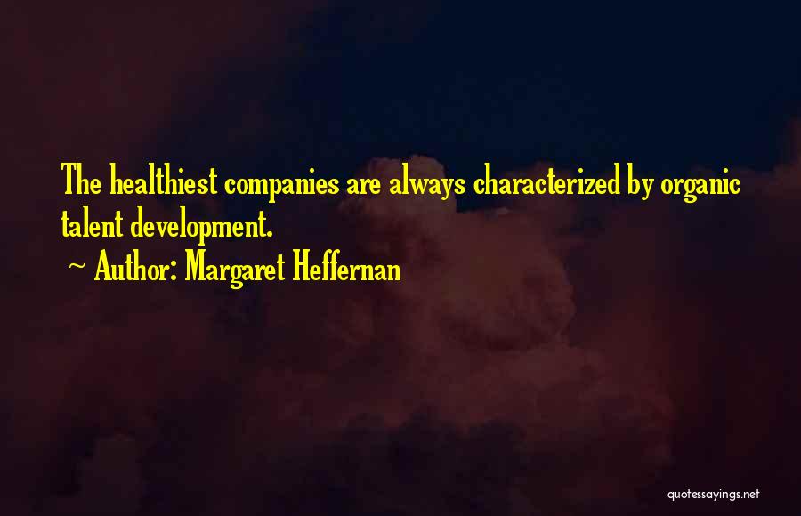 Margaret Heffernan Quotes: The Healthiest Companies Are Always Characterized By Organic Talent Development.