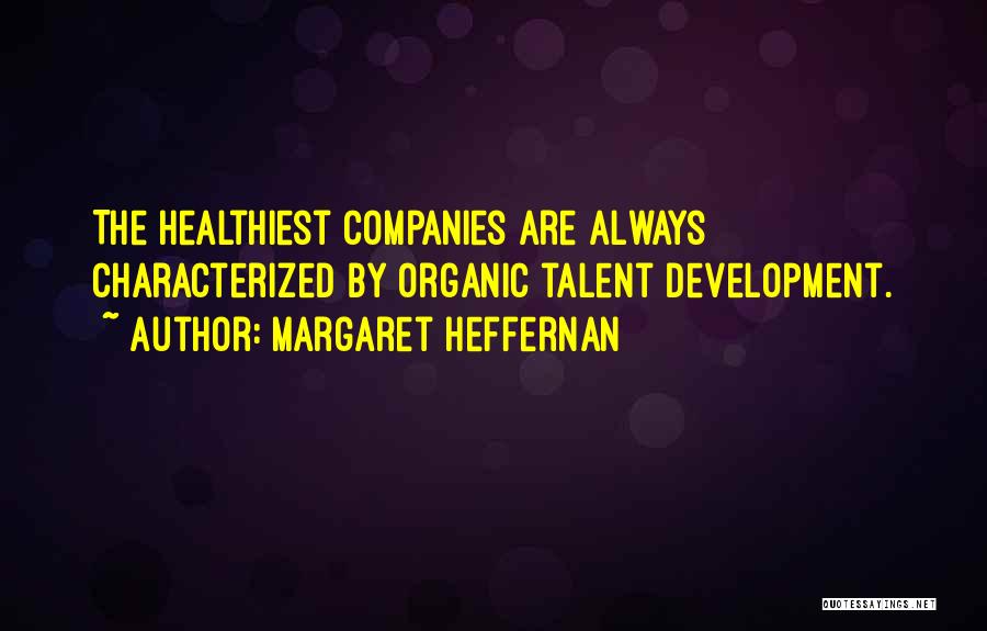 Margaret Heffernan Quotes: The Healthiest Companies Are Always Characterized By Organic Talent Development.