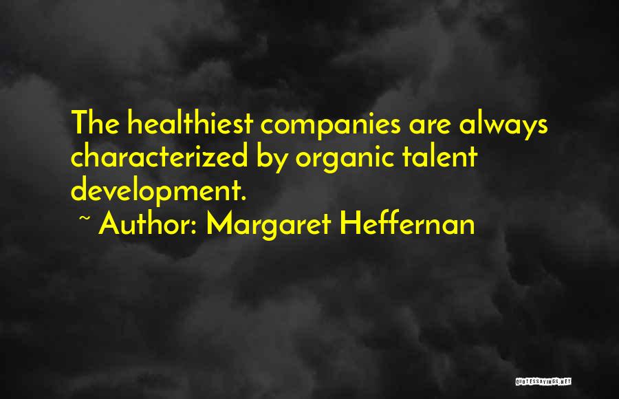 Margaret Heffernan Quotes: The Healthiest Companies Are Always Characterized By Organic Talent Development.