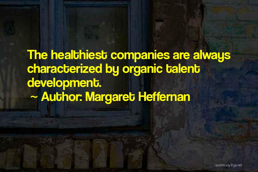 Margaret Heffernan Quotes: The Healthiest Companies Are Always Characterized By Organic Talent Development.