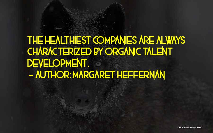 Margaret Heffernan Quotes: The Healthiest Companies Are Always Characterized By Organic Talent Development.