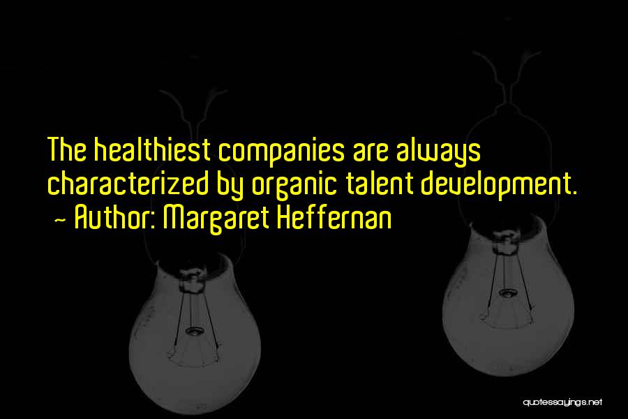 Margaret Heffernan Quotes: The Healthiest Companies Are Always Characterized By Organic Talent Development.