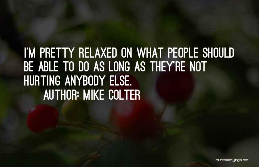 Mike Colter Quotes: I'm Pretty Relaxed On What People Should Be Able To Do As Long As They're Not Hurting Anybody Else.