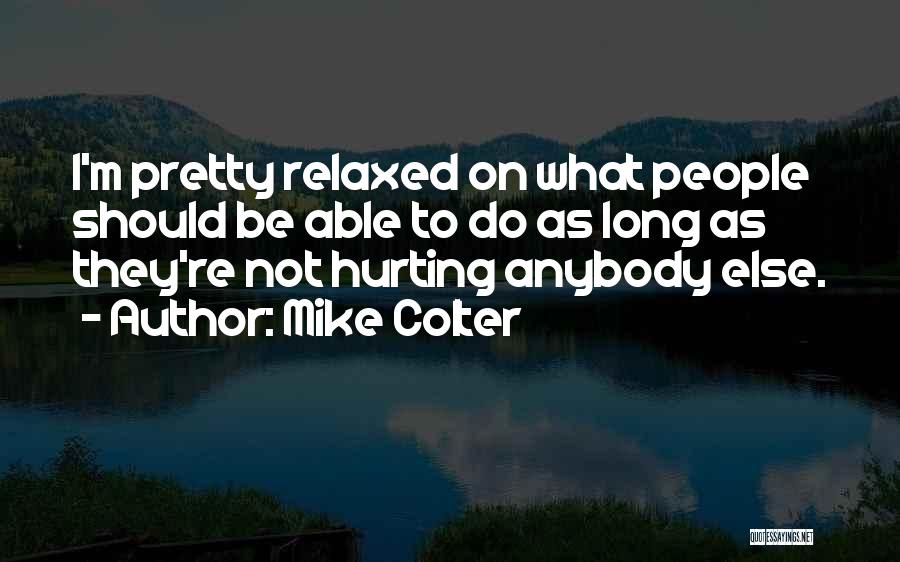 Mike Colter Quotes: I'm Pretty Relaxed On What People Should Be Able To Do As Long As They're Not Hurting Anybody Else.