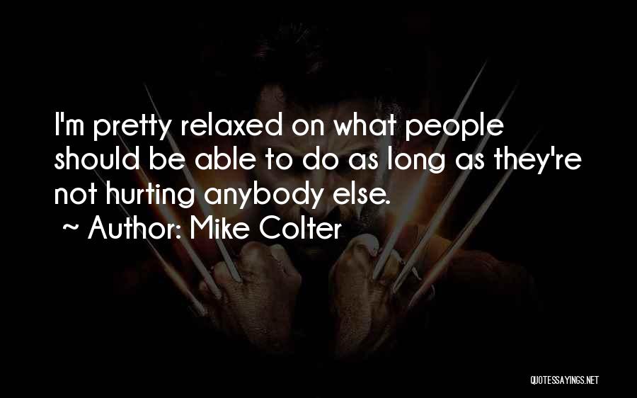 Mike Colter Quotes: I'm Pretty Relaxed On What People Should Be Able To Do As Long As They're Not Hurting Anybody Else.