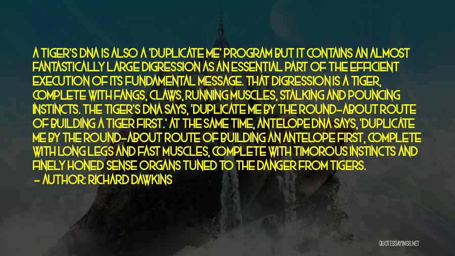 Richard Dawkins Quotes: A Tiger's Dna Is Also A 'duplicate Me' Program But It Contains An Almost Fantastically Large Digression As An Essential