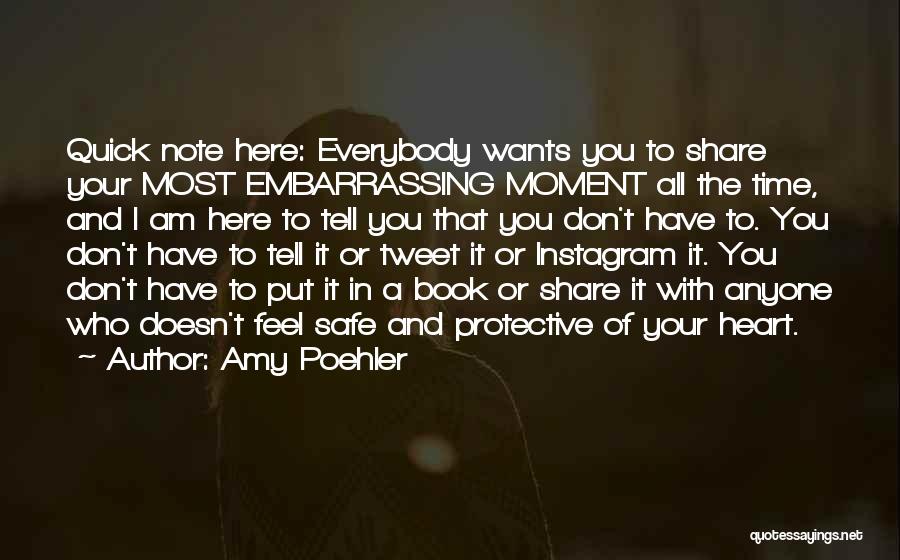 Amy Poehler Quotes: Quick Note Here: Everybody Wants You To Share Your Most Embarrassing Moment All The Time, And I Am Here To